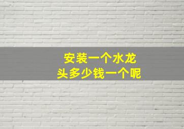 安装一个水龙头多少钱一个呢