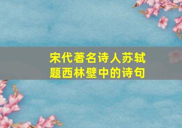 宋代著名诗人苏轼题西林壁中的诗句