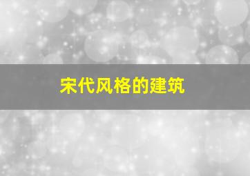 宋代风格的建筑