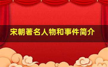 宋朝著名人物和事件简介