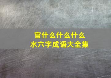 官什么什么什么水六字成语大全集