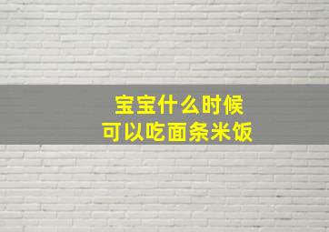 宝宝什么时候可以吃面条米饭