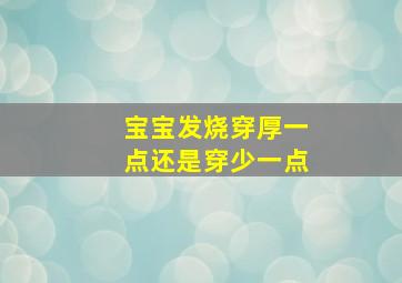 宝宝发烧穿厚一点还是穿少一点