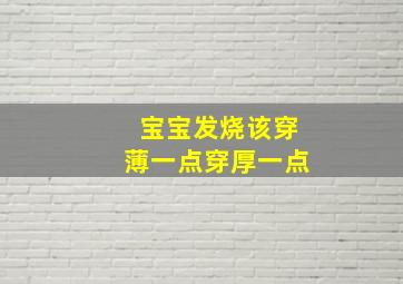 宝宝发烧该穿薄一点穿厚一点