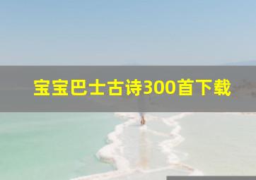 宝宝巴士古诗300首下载