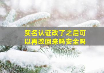 实名认证改了之后可以再改回来吗安全吗