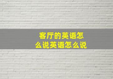 客厅的英语怎么说英语怎么说