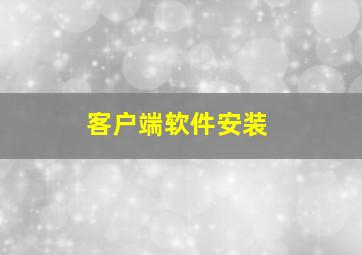 客户端软件安装