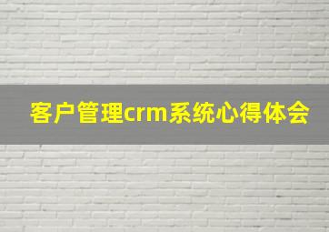 客户管理crm系统心得体会