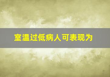 室温过低病人可表现为