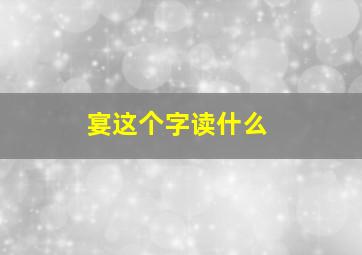 宴这个字读什么