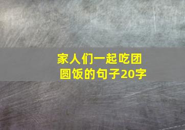 家人们一起吃团圆饭的句子20字