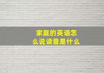 家庭的英语怎么说读音是什么