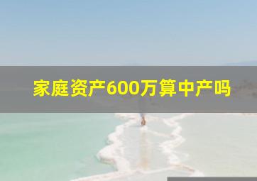 家庭资产600万算中产吗