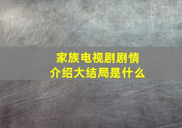 家族电视剧剧情介绍大结局是什么