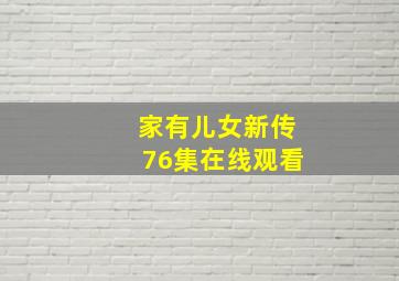 家有儿女新传76集在线观看