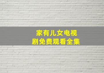 家有儿女电视剧免费观看全集