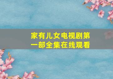 家有儿女电视剧第一部全集在线观看