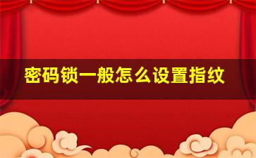 密码锁一般怎么设置指纹