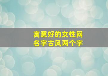 寓意好的女性网名字古风两个字