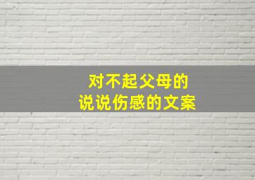 对不起父母的说说伤感的文案