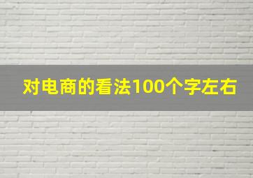 对电商的看法100个字左右