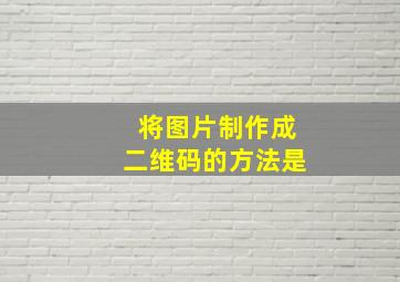 将图片制作成二维码的方法是