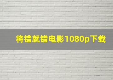 将错就错电影1080p下载