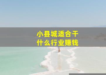 小县城适合干什么行业赚钱