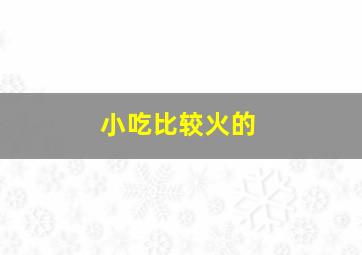 小吃比较火的