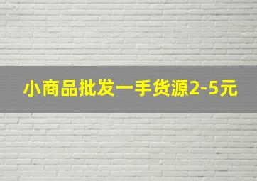 小商品批发一手货源2-5元