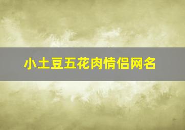 小土豆五花肉情侣网名