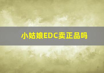 小姑娘EDC卖正品吗