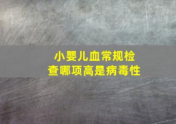 小婴儿血常规检查哪项高是病毒性