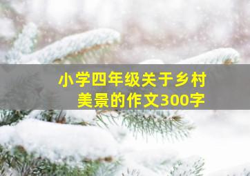 小学四年级关于乡村美景的作文300字