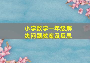 小学数学一年级解决问题教案及反思