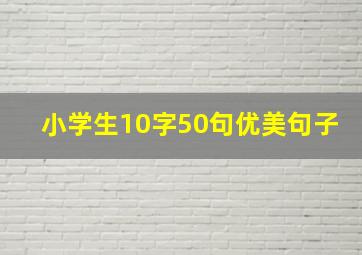 小学生10字50句优美句子