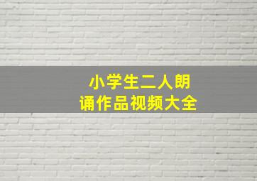 小学生二人朗诵作品视频大全