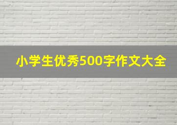 小学生优秀500字作文大全