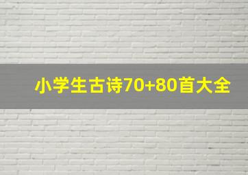 小学生古诗70+80首大全