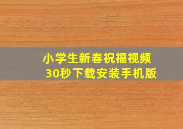 小学生新春祝福视频30秒下载安装手机版