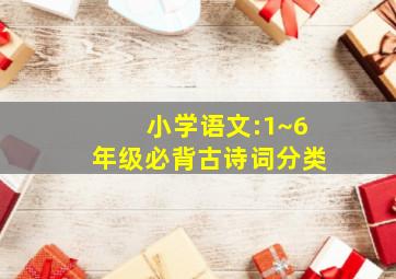 小学语文:1~6年级必背古诗词分类