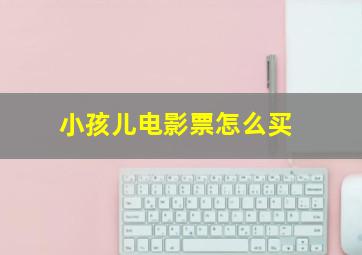 小孩儿电影票怎么买