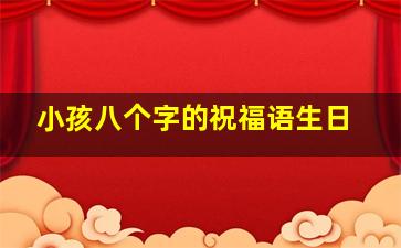 小孩八个字的祝福语生日