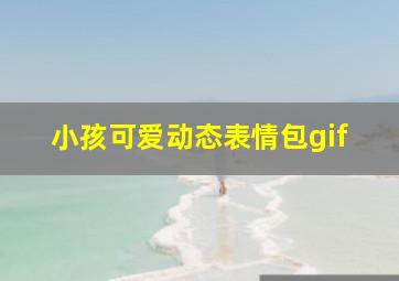 小孩可爱动态表情包gif