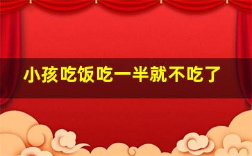 小孩吃饭吃一半就不吃了