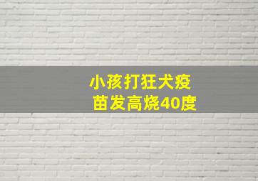 小孩打狂犬疫苗发高烧40度