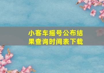 小客车摇号公布结果查询时间表下载