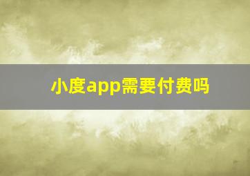 小度app需要付费吗