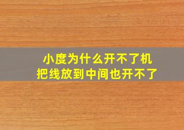 小度为什么开不了机把线放到中间也开不了